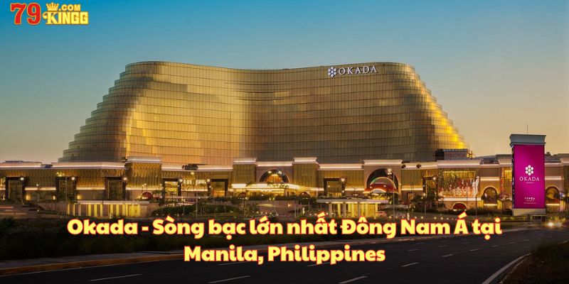 Okada là địa điểm Casino nổi tiếng Đông Nam Á, nằm tại Manila - Philippines